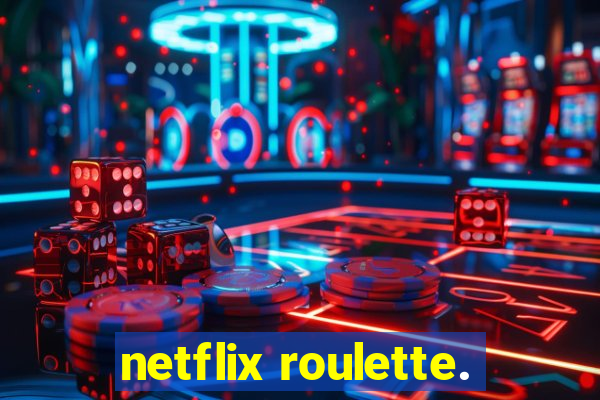 netflix roulette.