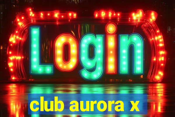 club aurora x