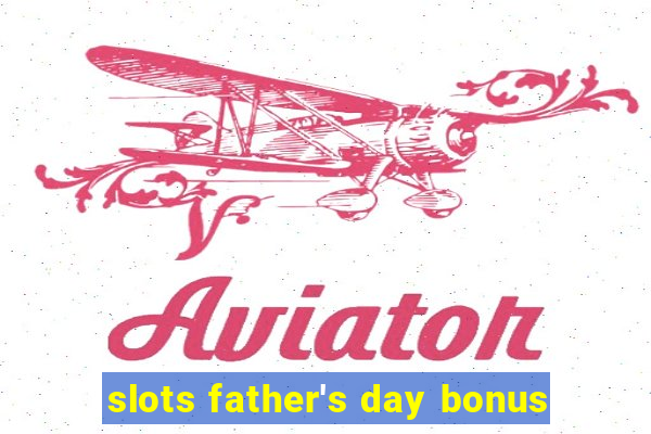 slots father's day bonus