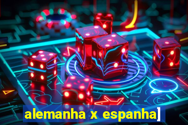 alemanha x espanha]