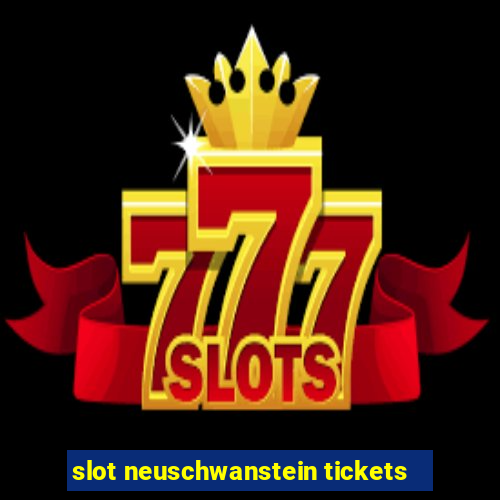 slot neuschwanstein tickets