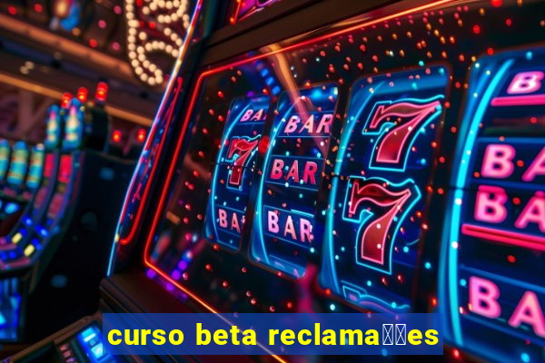 curso beta reclama莽玫es