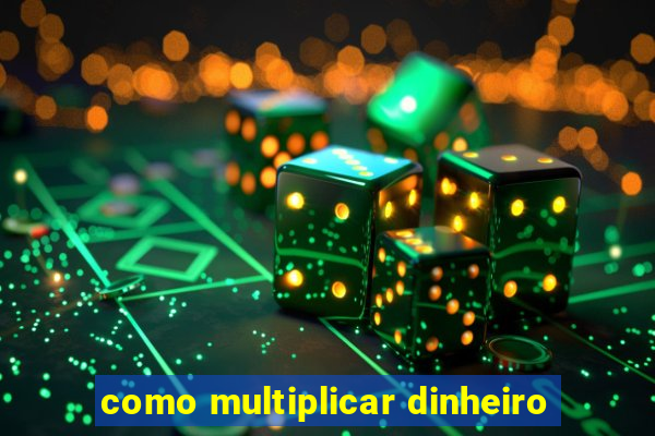 como multiplicar dinheiro