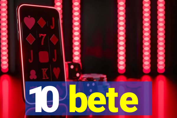 10 bete