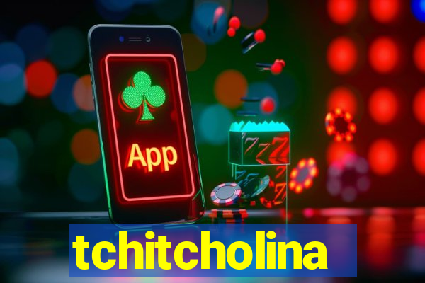 tchitcholina