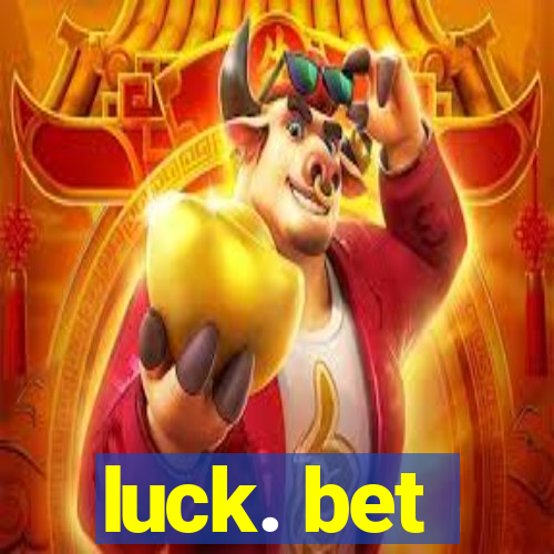 luck. bet