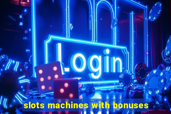 slots machines with bonuses