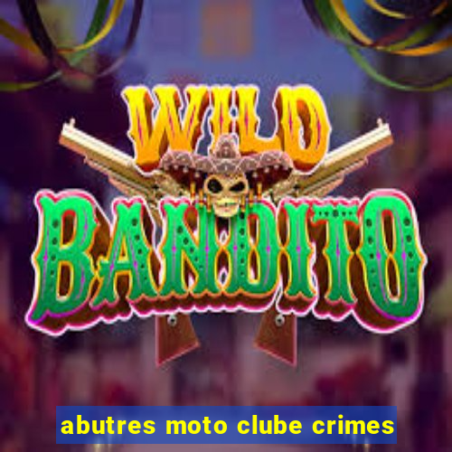 abutres moto clube crimes