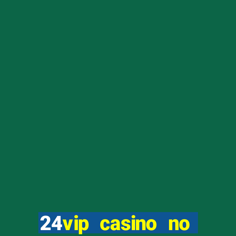 24vip casino no deposit bonus 2020