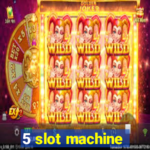 5 slot machine