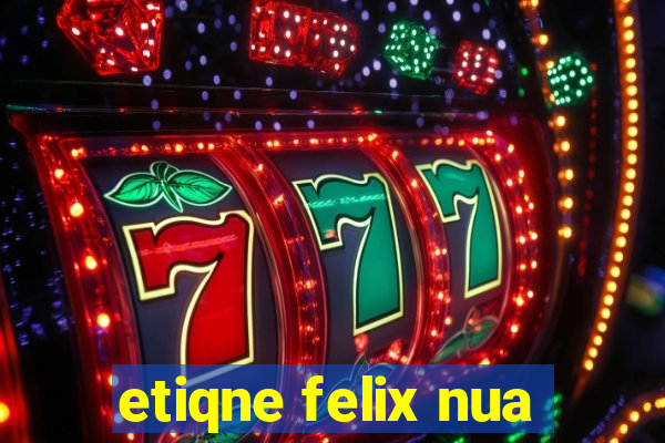 etiqne felix nua