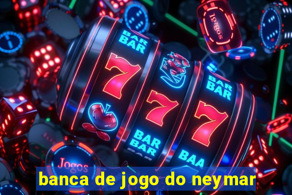 banca de jogo do neymar