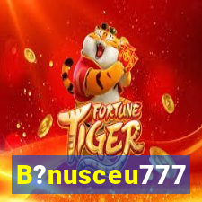 B?nusceu777